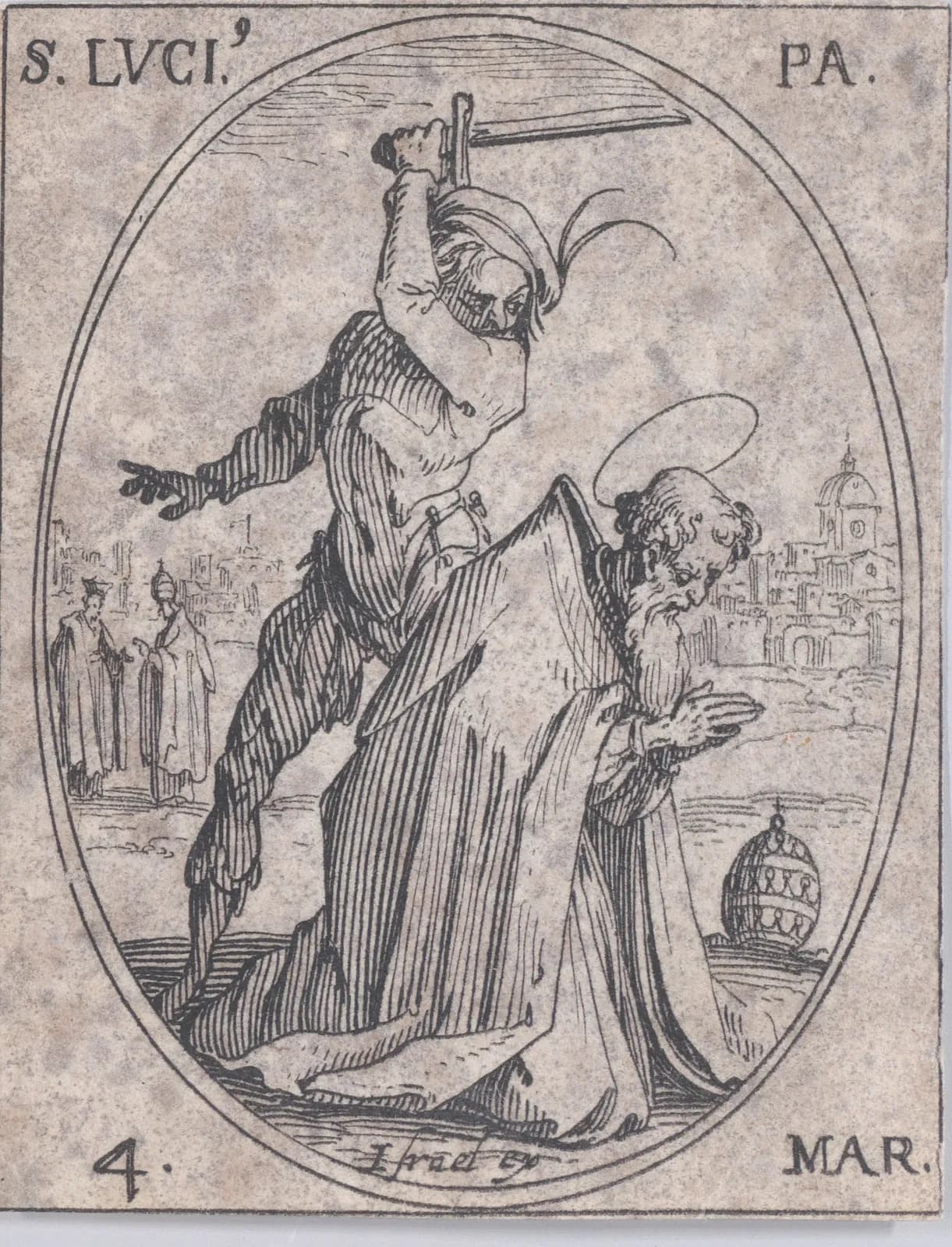 Small seventeenth-century etching in an oval frame of an executioner in a plumed cap swinging a sword above a kneeling, bearded old man with a halo whose hands are joined in prayer, a papal tiara on the ground and a city with a domed church behind, inscribed S. Luci. Pa. and 4 Mar.