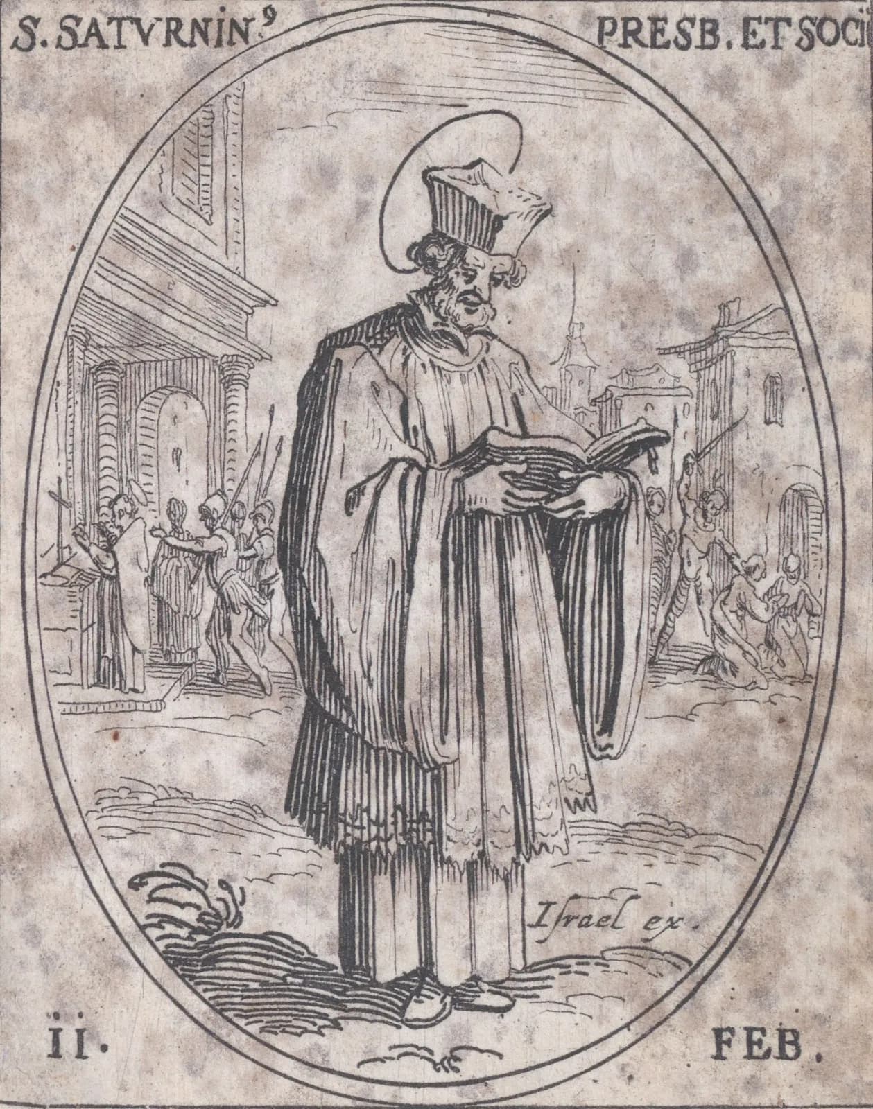 Small seventeenth-century etching in an oval frame of a haloed priest in a biretta and surplice reading from an open book, with soldiers seizing a priest at an altar in the background on the left and men being beaten on the right, inscribed S. Saturnin. Presb. et Socii and 11 Feb.
