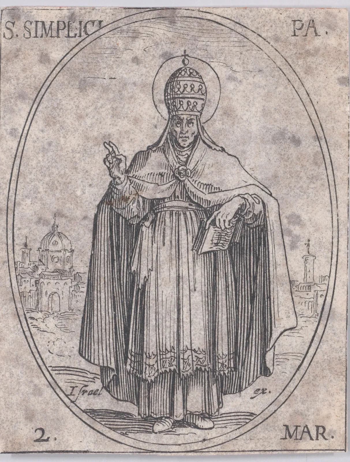 Pequeño aguafuerte del siglo XVII en un marco oval: un papa de pie con aureola, con tiara y capa pluvial, que bendice con la mano derecha y sostiene un libro en la izquierda, con una iglesia de cúpula y una torre a lo lejos, con la inscripción S. Simplici Pa. y 2 Mar.