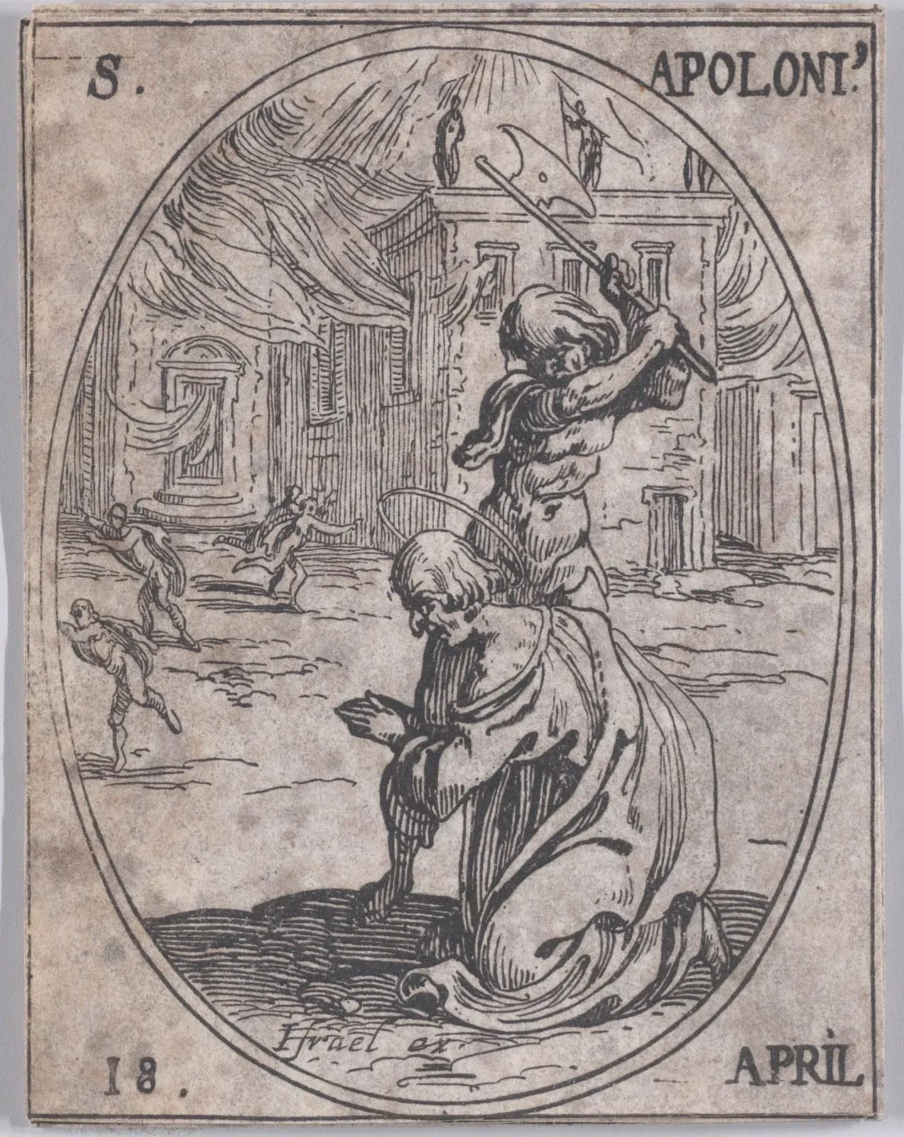 Small seventeenth-century etching in an oval frame of a haloed man kneeling with his hands joined while an executioner behind him raises a broad axe, in front of a colonnaded building with statues on its roof, with small figures running away at the left, inscribed S. Apoloni. and 18 April.