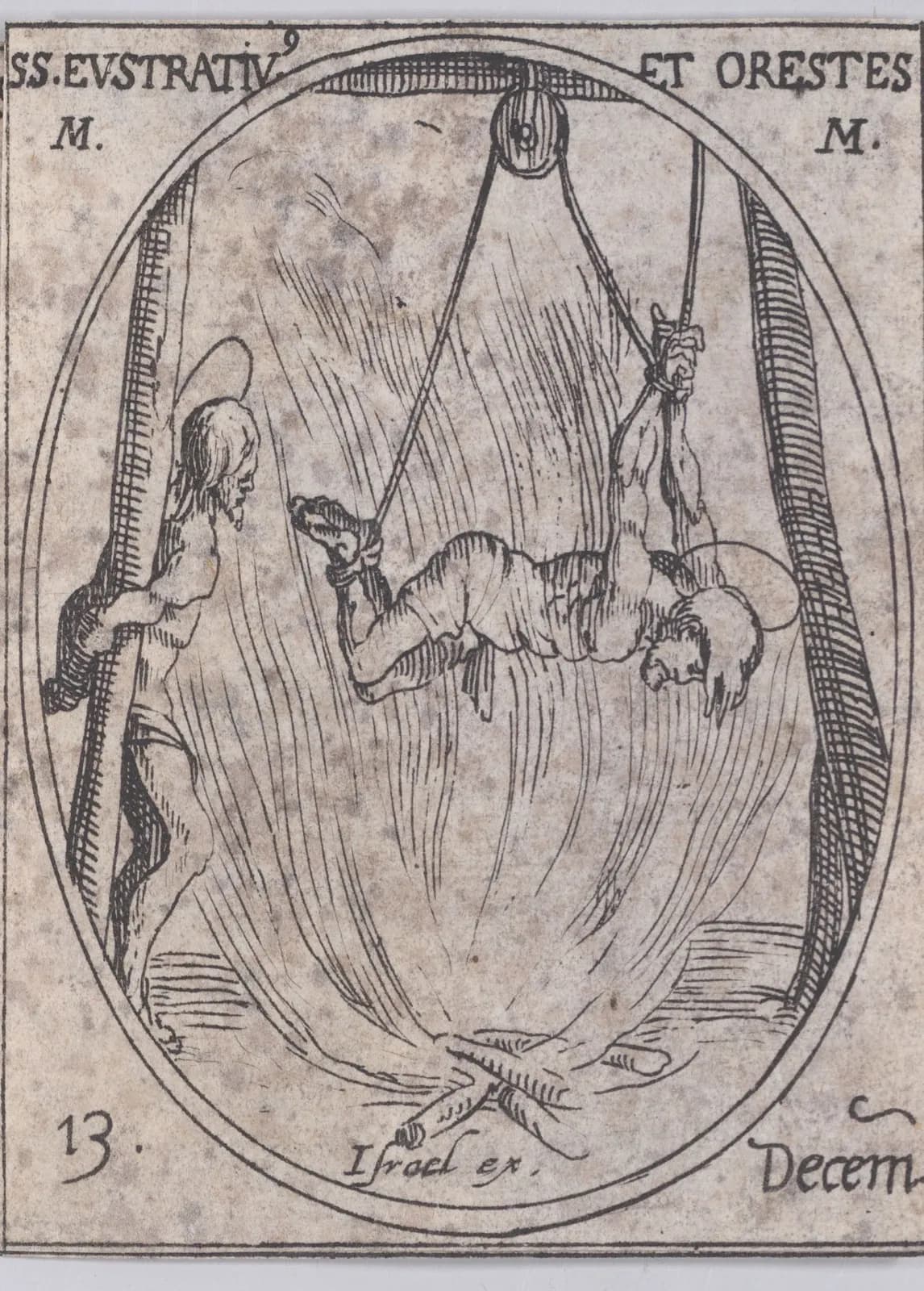 Small seventeenth-century etching in an oval frame of a haloed man hanging face down by ropes from a pulley above a blazing fire, while a second haloed man stands bound against a post at the left, inscribed SS. Eustratius et Orestes M. M. and 13 Decem.