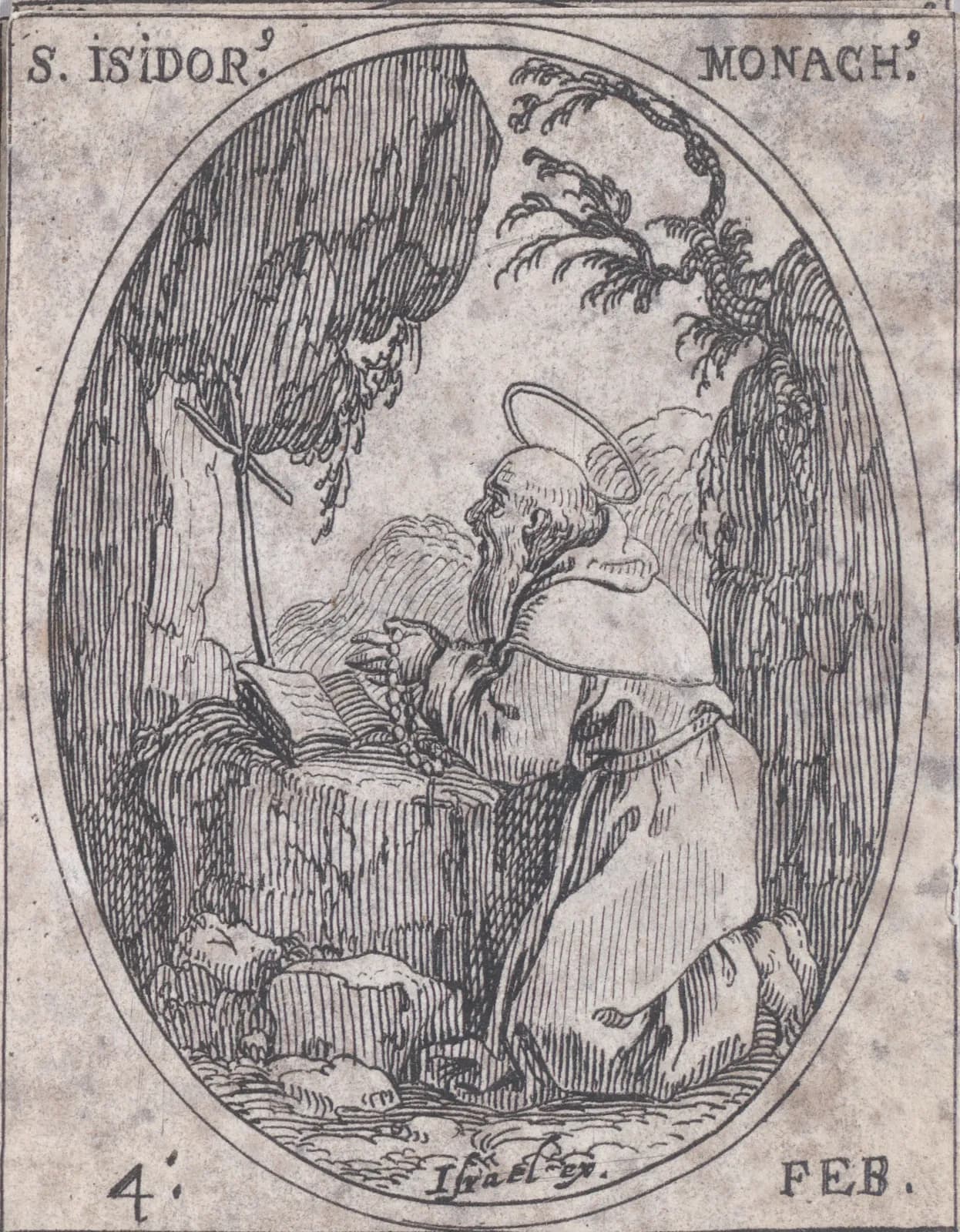 Pequeño aguafuerte del siglo XVII en un marco oval: un monje barbado, con aureola y hábito con capucha, arrodillado ante una roca con un libro abierto y un rosario, frente a una tosca cruz de madera atada a un árbol en un paraje agreste y rocoso, con la inscripción S. Isidor. Monach. y 4 Feb.