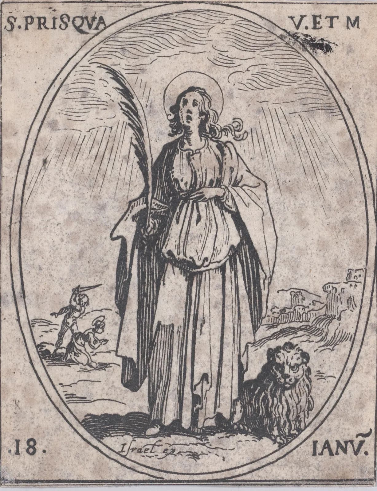 Pequeño aguafuerte del siglo XVII en un marco oval: una joven con aureola, de pie con una túnica larga, sostiene una palma y mira hacia arriba, con un león sentado a sus pies; a lo lejos, a la izquierda, un verdugo alza la espada sobre una figura arrodillada con aureola, y a la derecha se ven ruinas sobre una colina, con la inscripción S. Prisqua V. et M. y 18 Ianv.