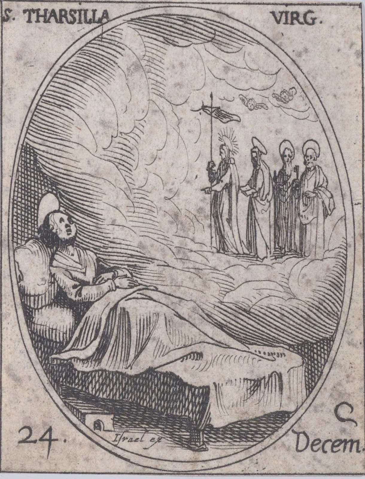 Small seventeenth-century etching in an oval frame of a haloed woman propped up in bed, looking toward a vision in the clouds of Christ holding a banner on a staff and pointing toward her, with three haloed, bearded figures beside him, one holding keys, and two winged cherub heads above, inscribed S. Tharsilla Virg. and 24 Decem.