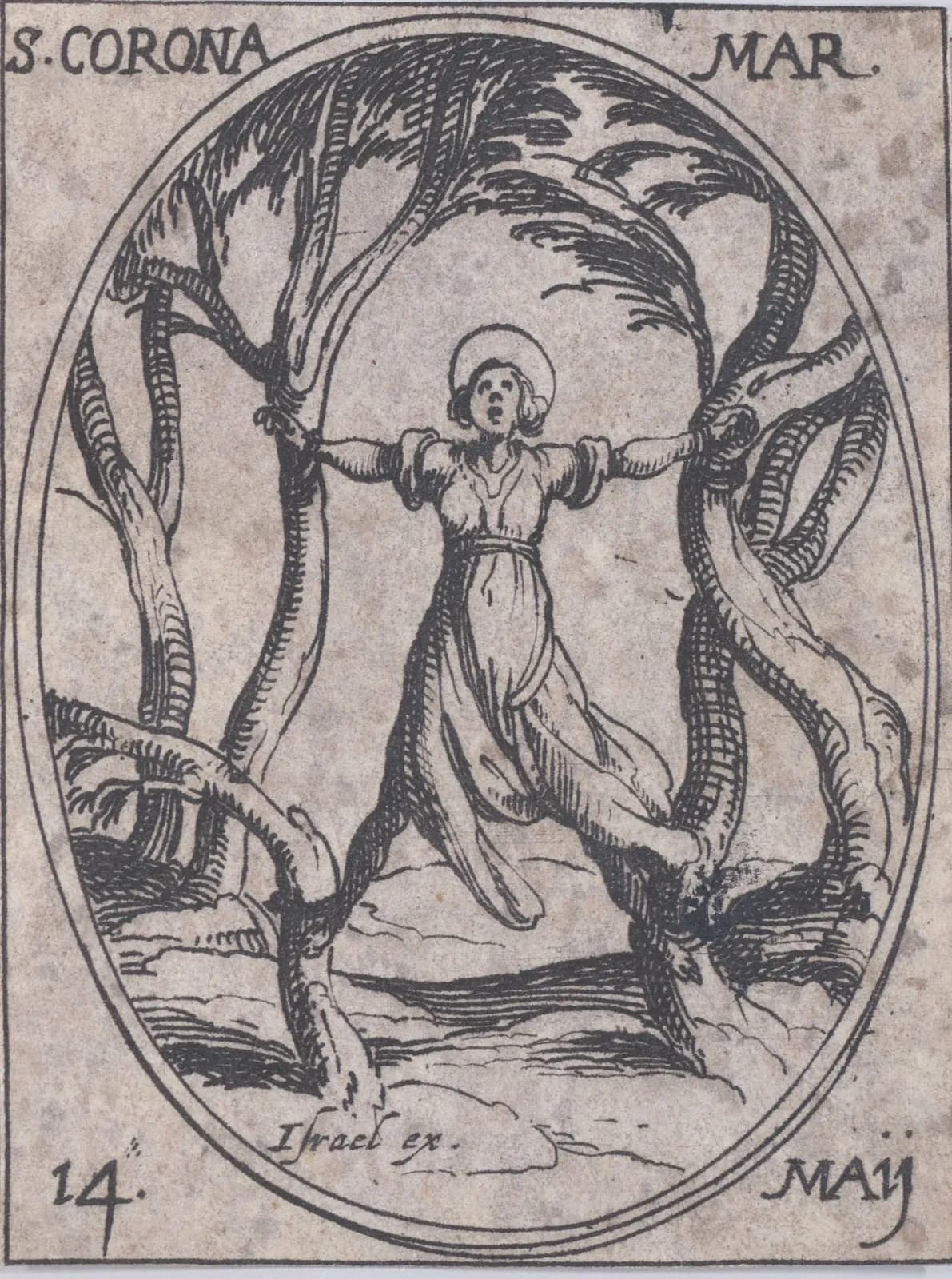 Small seventeenth-century etching in an oval frame of a haloed young woman in a long dress standing with her arms stretched wide, each wrist tied to the trunk of a tree bent toward her, looking upward, inscribed S. Corona Mar. and 14 Maij.